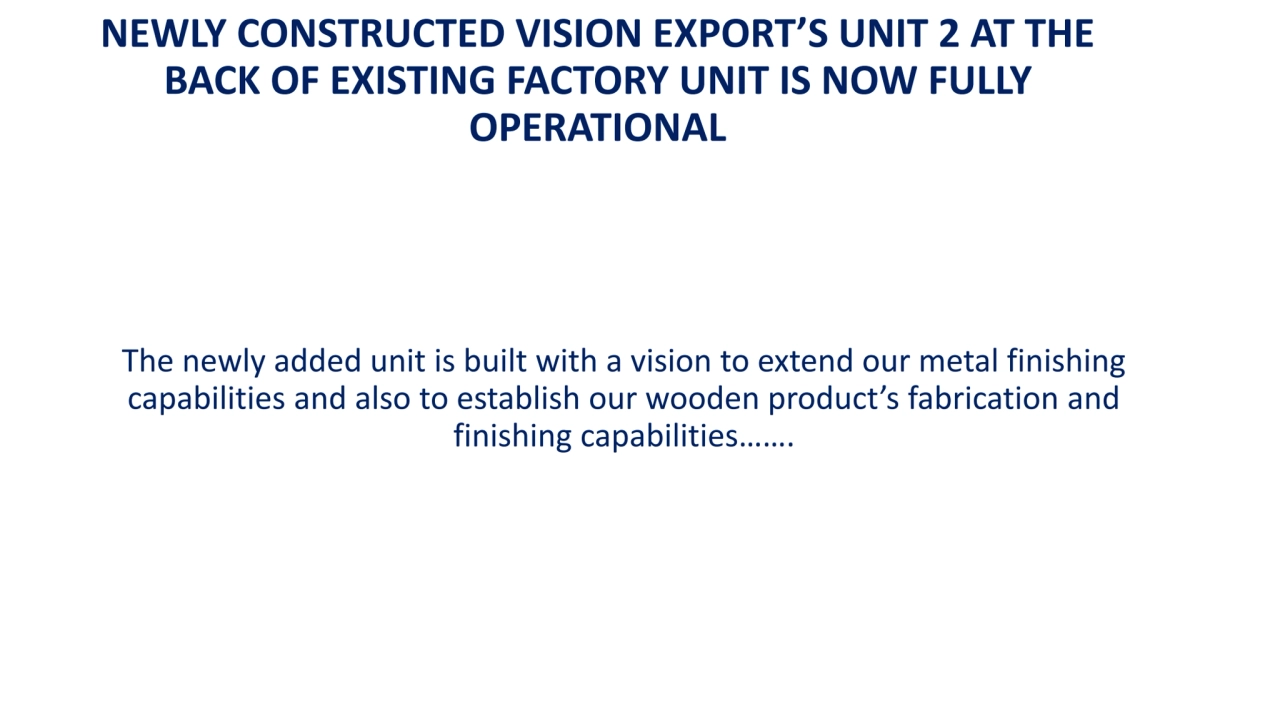 NEWLY CONSTRUCTED VISION EXPORT’S UNIT 2 AT THE 
BACK OF EXISTING FACTORY UNIT IS NOW FULLY 
OPER…