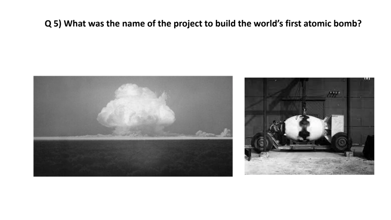 Q 5) What was the name of the project to build the world’s first atomic bomb?