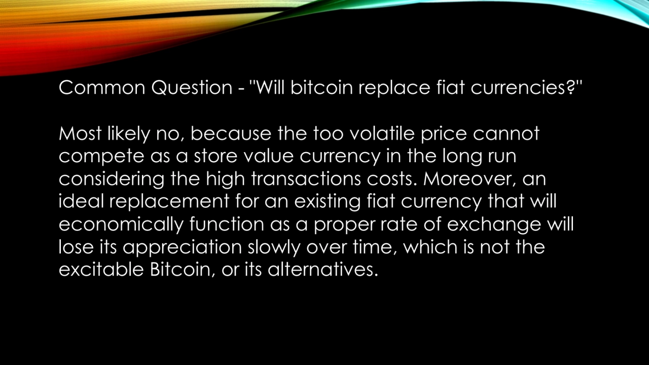 Common Question - "Will bitcoin replace fiat currencies?" 
Most likely no, because the too volatil…