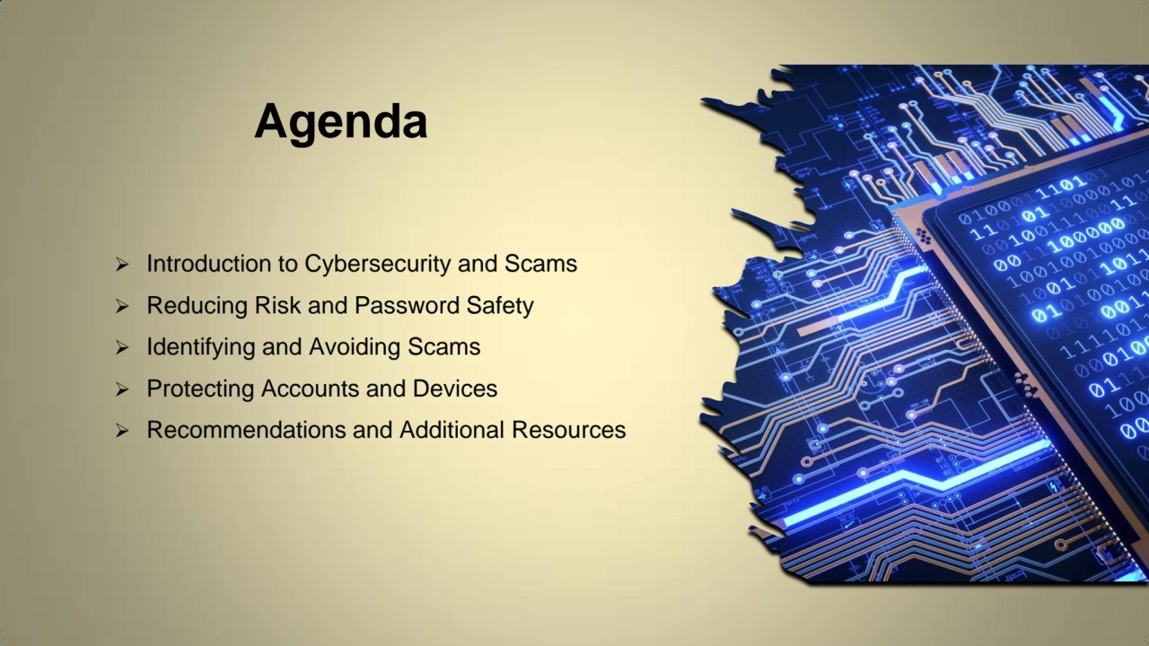 Agenda
 Introduction to Cybersecurity and Scams
 Reducing Risk and Password Safety
 Identifyi…