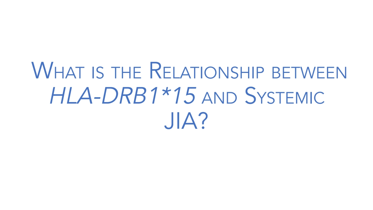 WHAT IS THE RELATIONSHIP BETWEEN
HLA-DRB1*15 AND SYSTEMIC
JIA?