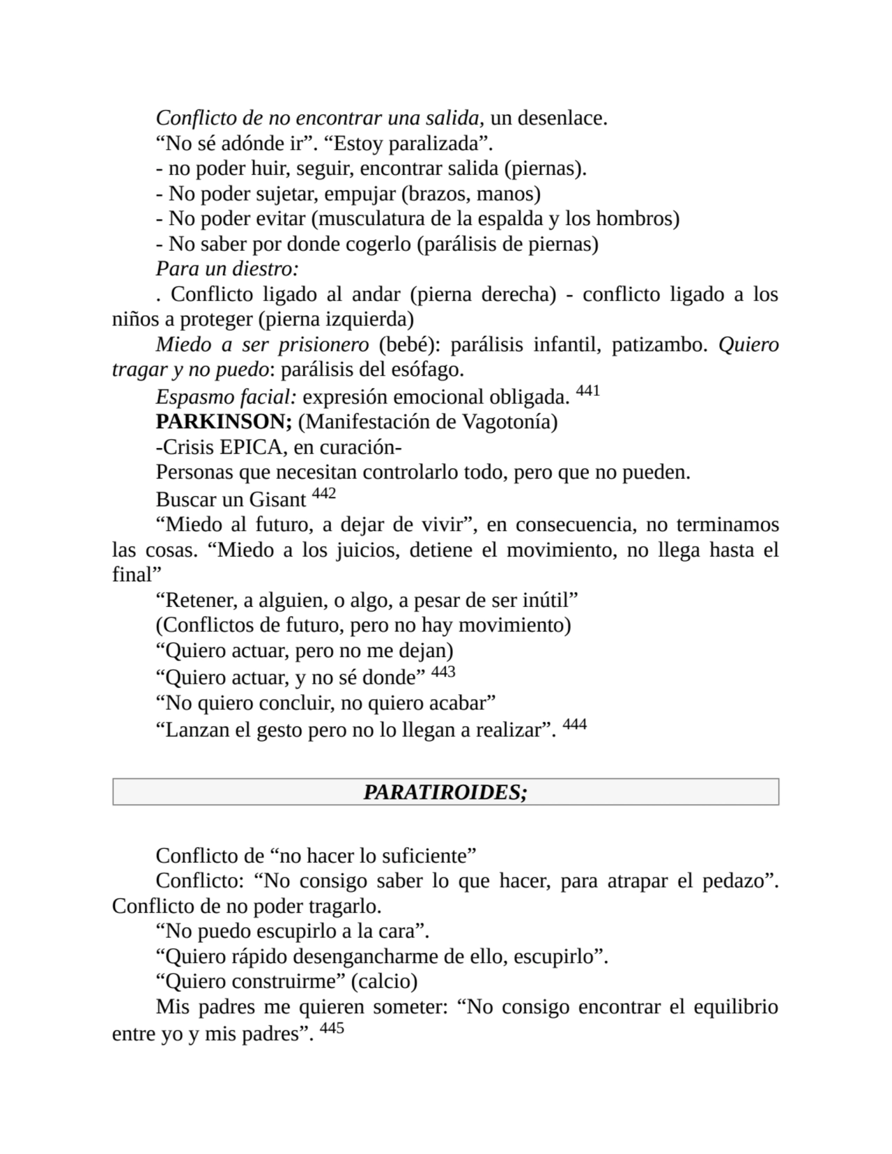 Conflicto de no encontrar una salida, un desenlace.
“No sé adónde ir”. “Estoy paralizada”.
- no p…