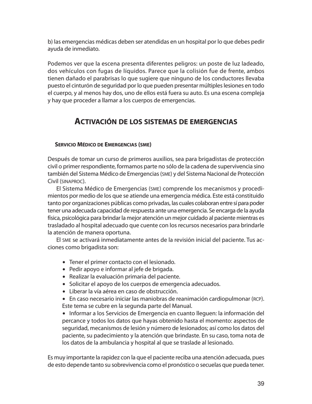 39
b) las emergencias médicas deben ser atendidas en un hospital por lo que debes pedir 
ayuda de…