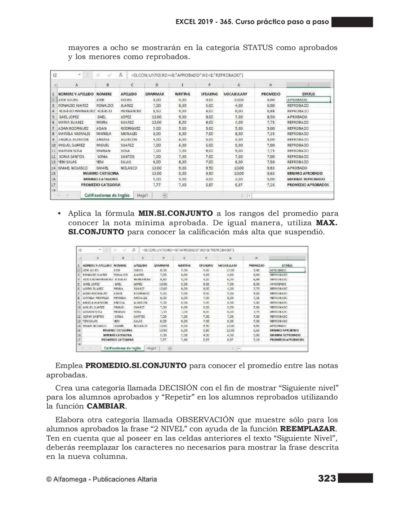 323
mayores a ocho se mostrarán en la categoría STATUS como aprobados
y los menores como reprobad…