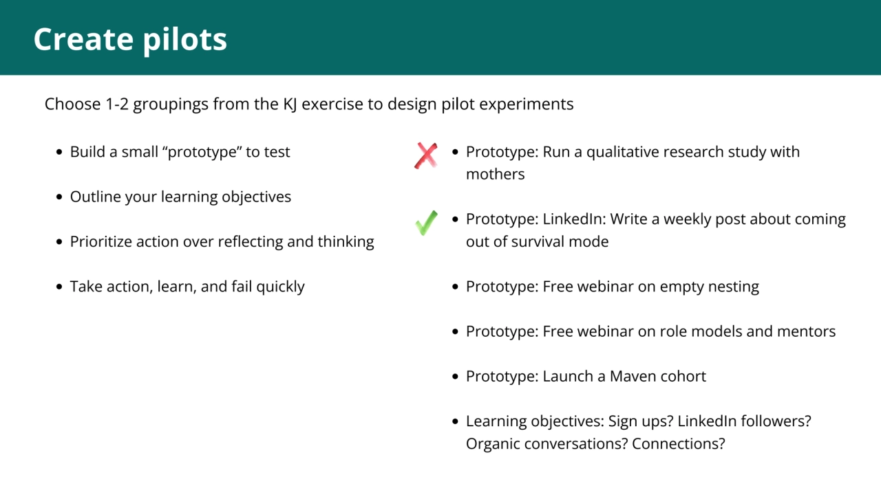 1
Create pilots
Choose 1-2 groupings from the KJ exercise to design pilot experiments
Build a sm…