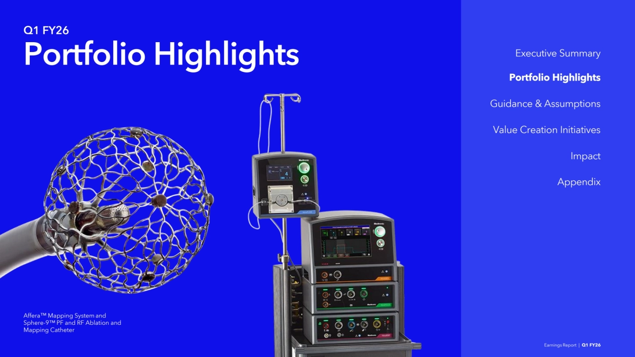Affera Mapping System and 
Sphere-9 PF and RF Ablation and 
Mapping Catheter
Q1 FY26
Portfolio Highlights
Earnings Report | Q1 FY26
Portfolio Highlights
Guidance & Assumptions
Value Creation Initiatives
Impact
Executive Summary
Appendix