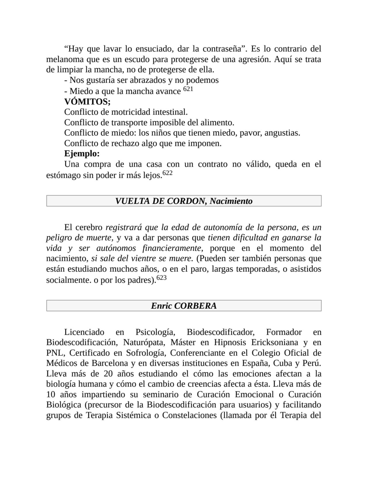“Hay que lavar lo ensuciado, dar la contraseña”. Es lo contrario del
melanoma que es un escudo par…