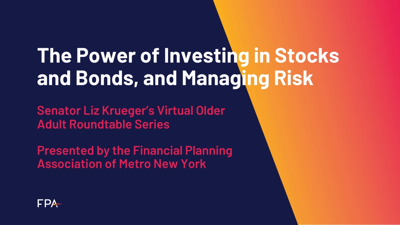 The Power of Investing in Stocks 
and Bonds, and Managing Risk 
Senator Liz Krueger’s Virtual Old…