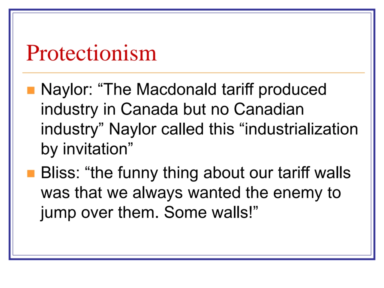 Protectionism
◼ Naylor: “The Macdonald tariff produced 
industry in Canada but no Canadian 
indu…