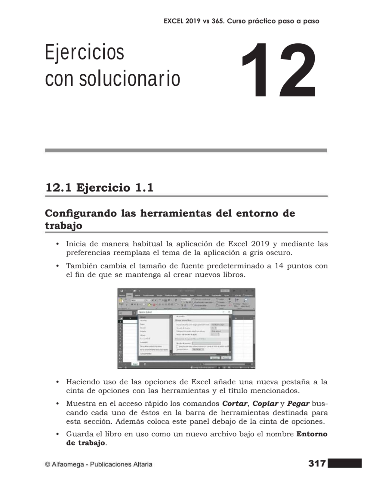 317
EXCEL 2019 vs 365. Curso práctico paso a paso
12.1 Ejercicio 1.1
Congurando las herramienta…