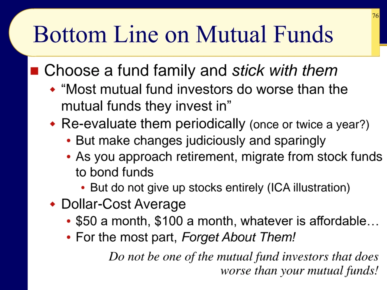 76
Bottom Line on Mutual Funds
◼ Choose a fund family and stick with them
 “Most mutual fund in…