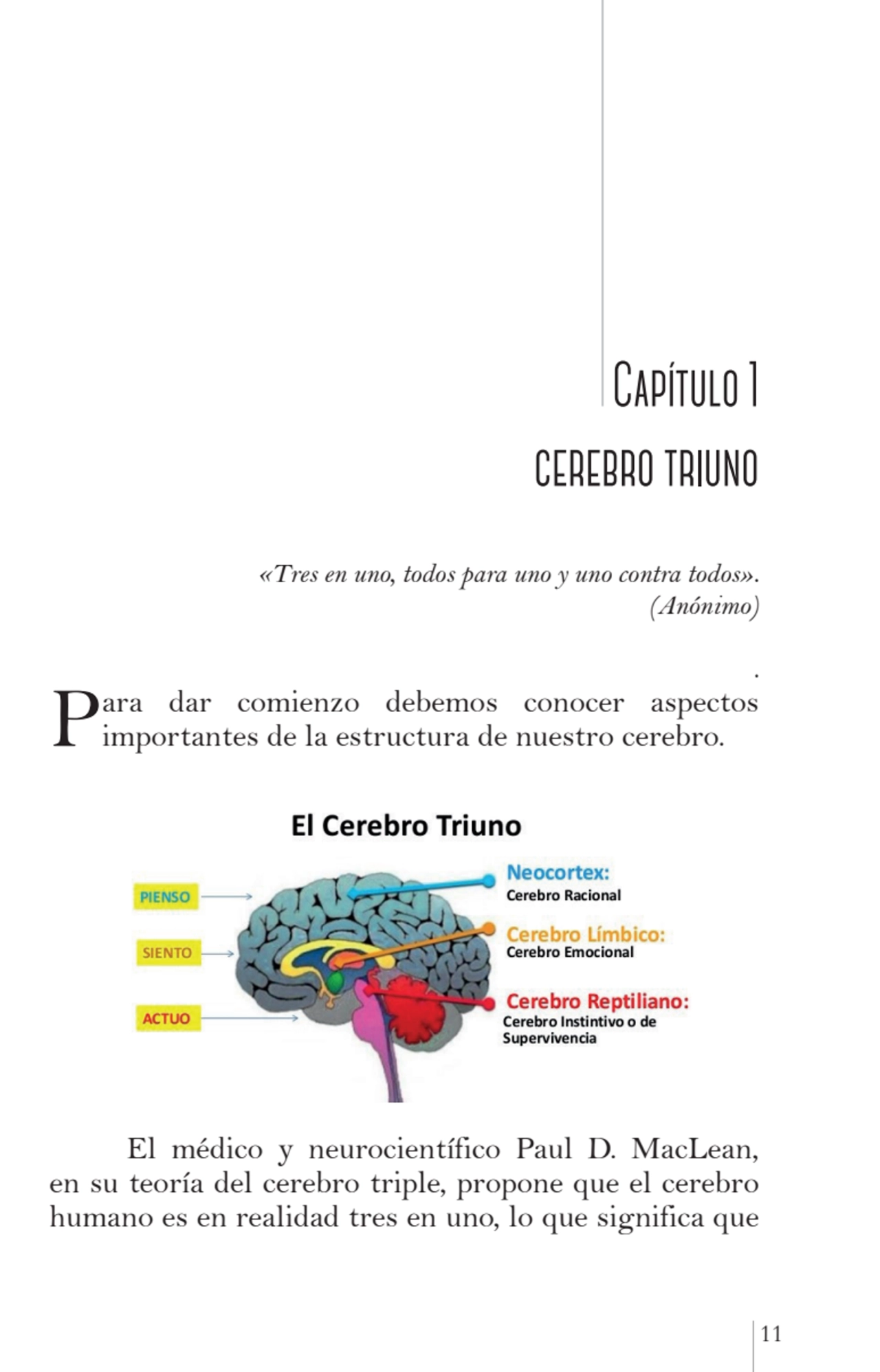 11
 Capítulo 1 
cerebro triuno
«Tres en uno, todos para uno y uno contra todos».
(Anónimo)
.
…