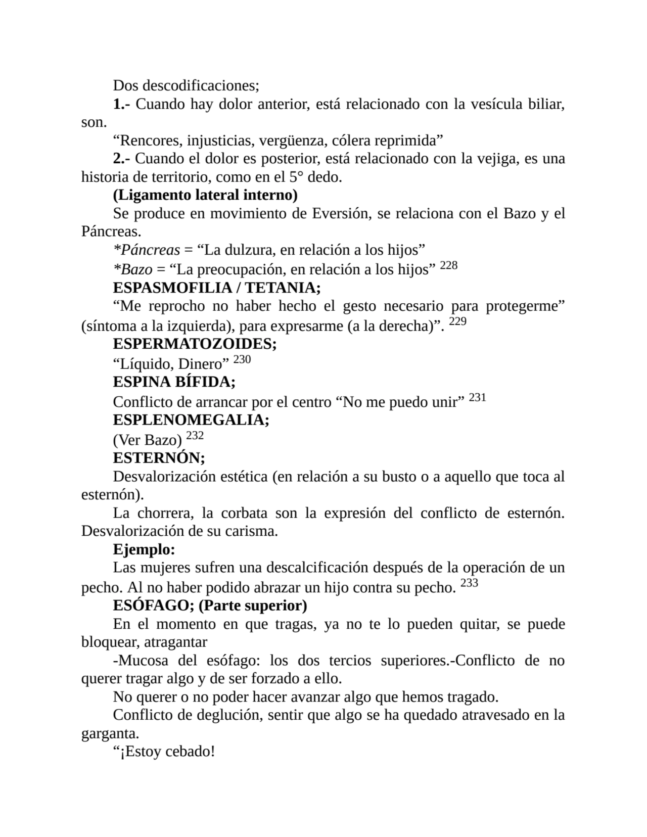 Dos descodificaciones;
1.- Cuando hay dolor anterior, está relacionado con la vesícula biliar,
so…