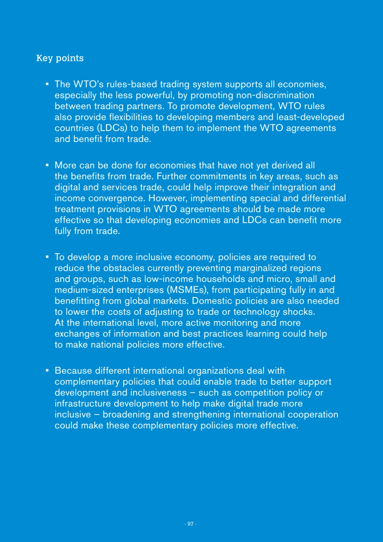 - 97 -
Key points
• The WTO’s rules-based trading system supports all economies, 
especially the…