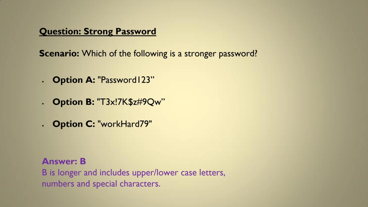 Question: Strong Password
Scenario: Which of the following is a stronger password?
 Option A: "P…