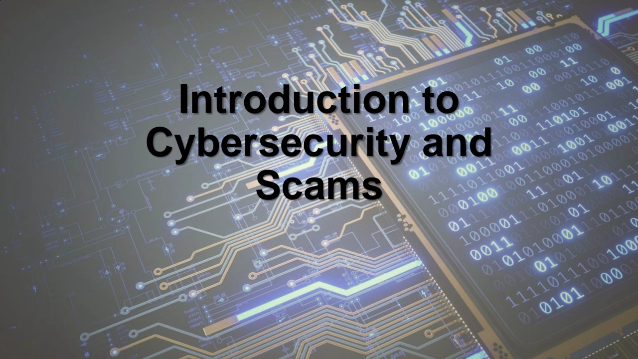 Introduction to 
Cybersecurity and 
Scams