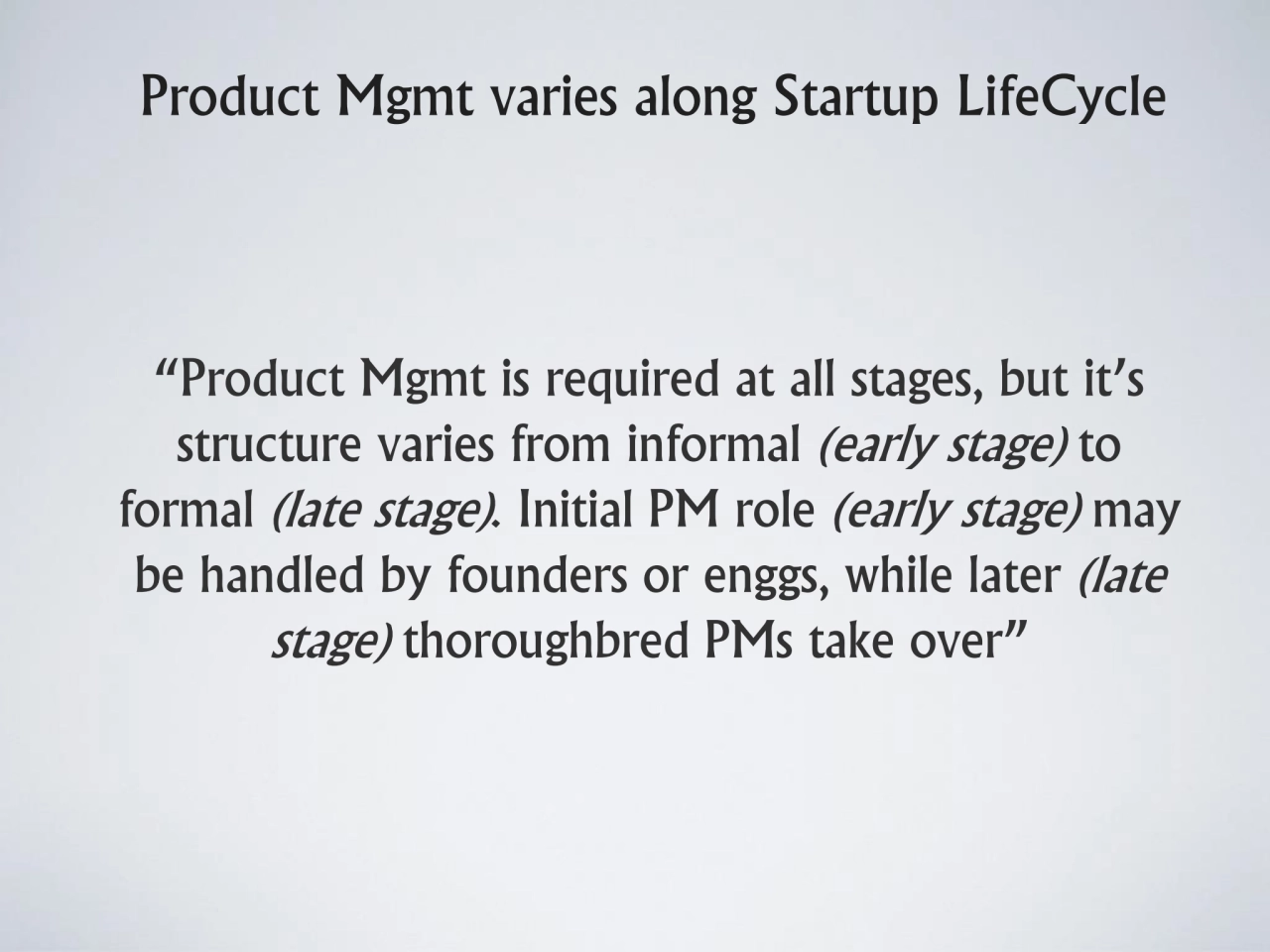 Product Mgmt varies along Startup LifeCycle
“Product Mgmt is required at all stages, but it’s 
st…