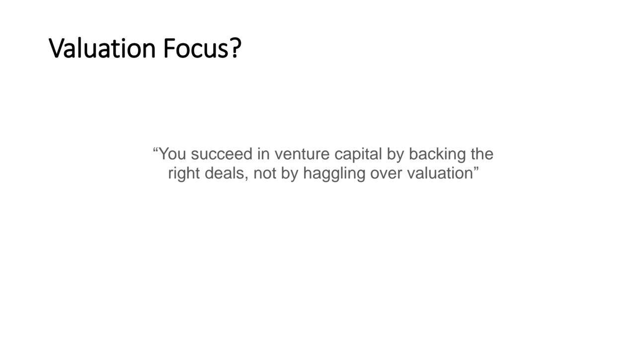 Valuation Focus?
“You succeed in venture capital by backing the 
right deals, not by haggling ove…