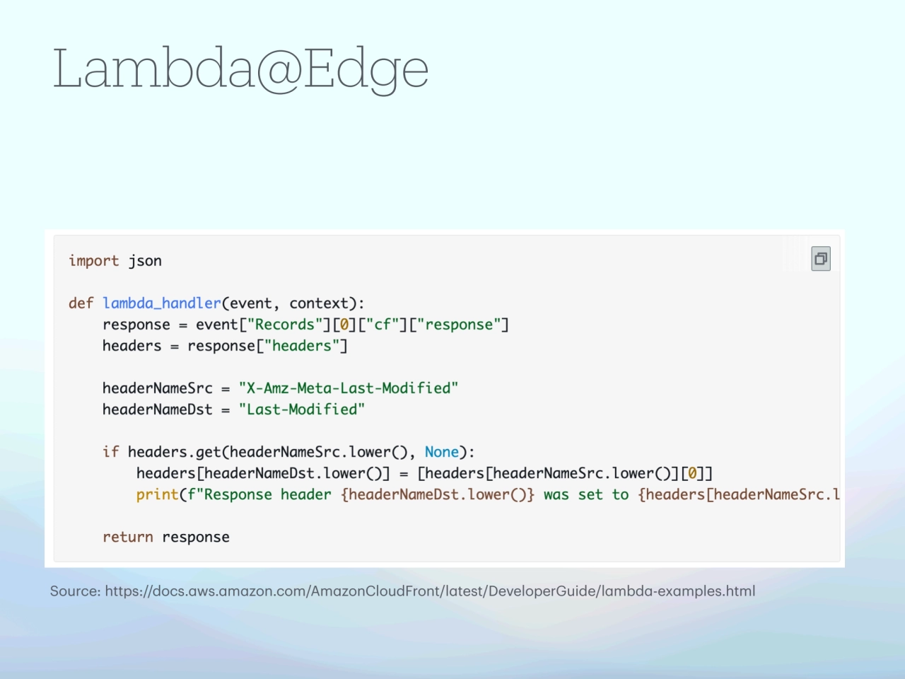 Lambda@Edge
Source: https://docs.aws.amazon.com/AmazonCloudFront/latest/DeveloperGuide/lambda-exam…