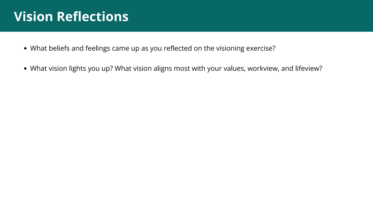 1
Vision Reflections
What beliefs and feelings came up as you reflected on the visioning exercise…