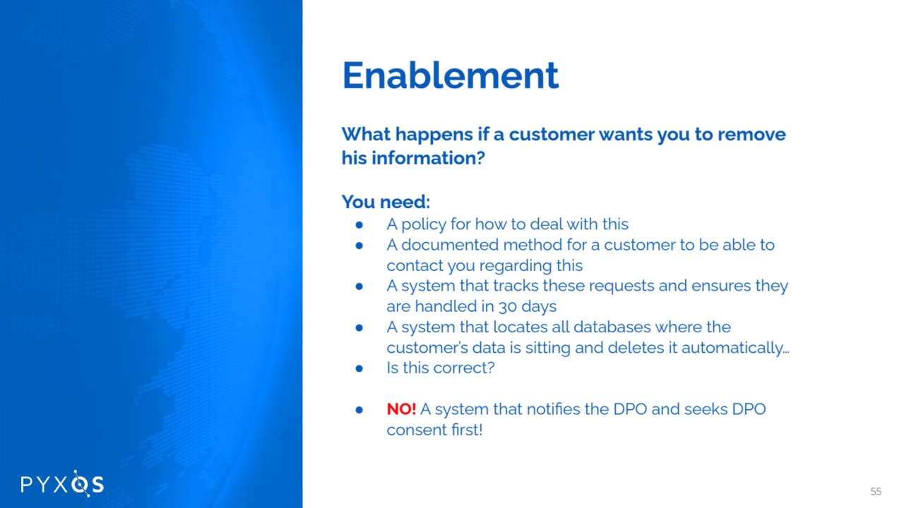 Enablement
What happens if a customer wants you to remove
his information?
You need:
● A polic…