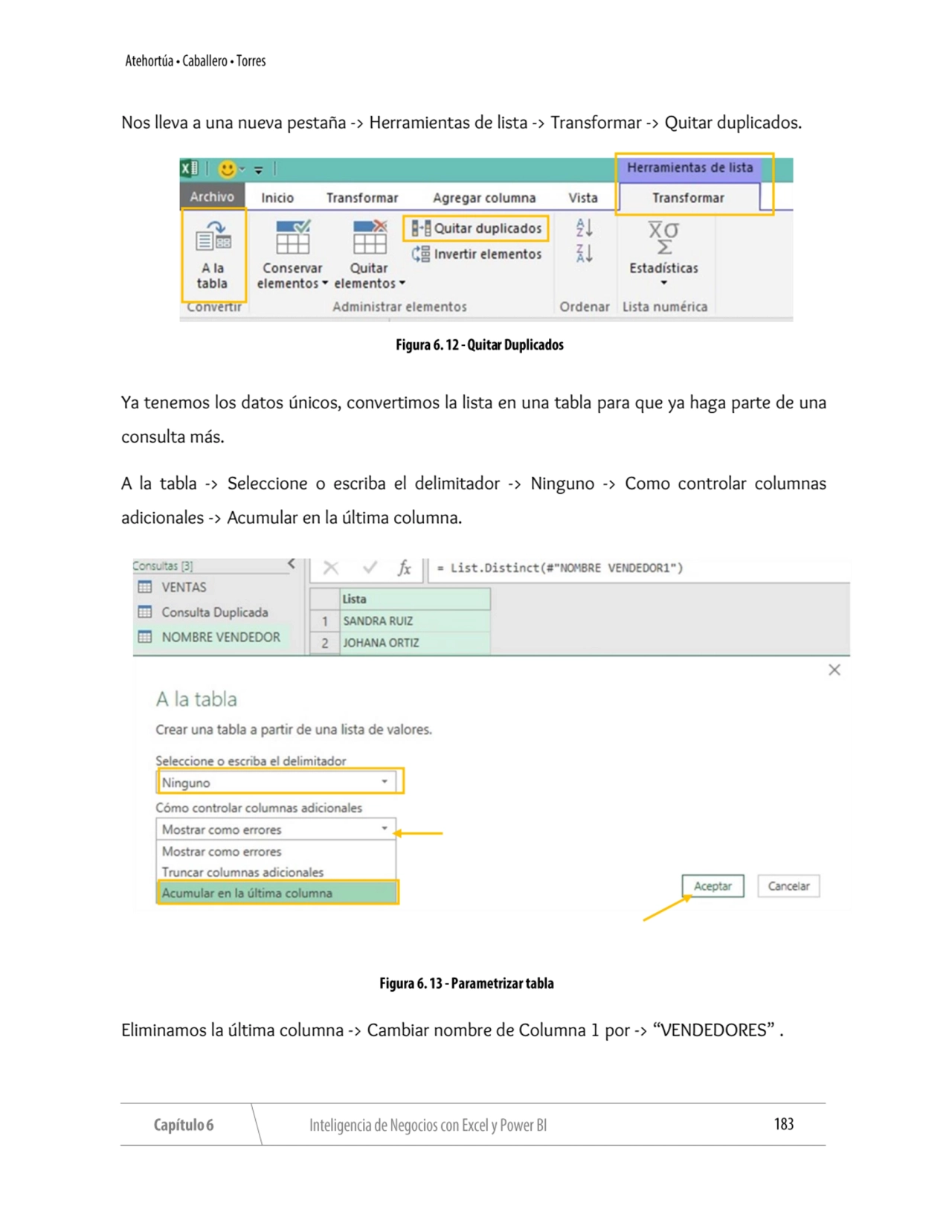 Nos lleva a una nueva pestaña -> Herramientas de lista -> Transformar -> Quitar duplicados.
Ya ten…