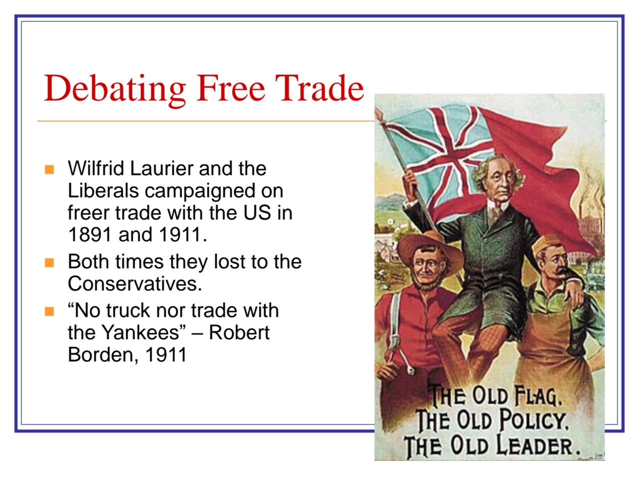 Debating Free Trade
◼ Wilfrid Laurier and the 
Liberals campaigned on 
freer trade with the US i…