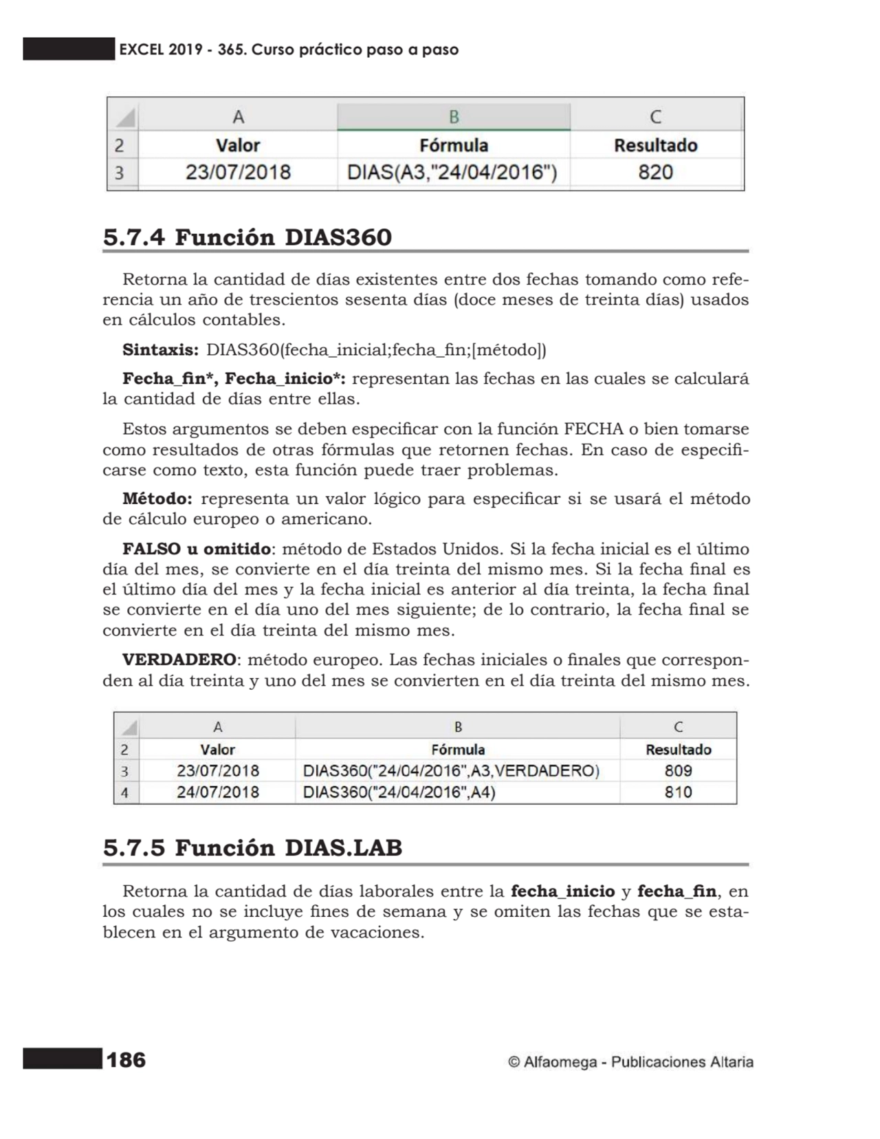 186
5.7.4 Función DIAS360
Retorna la cantidad de días existentes entre dos fechas tomando como re…