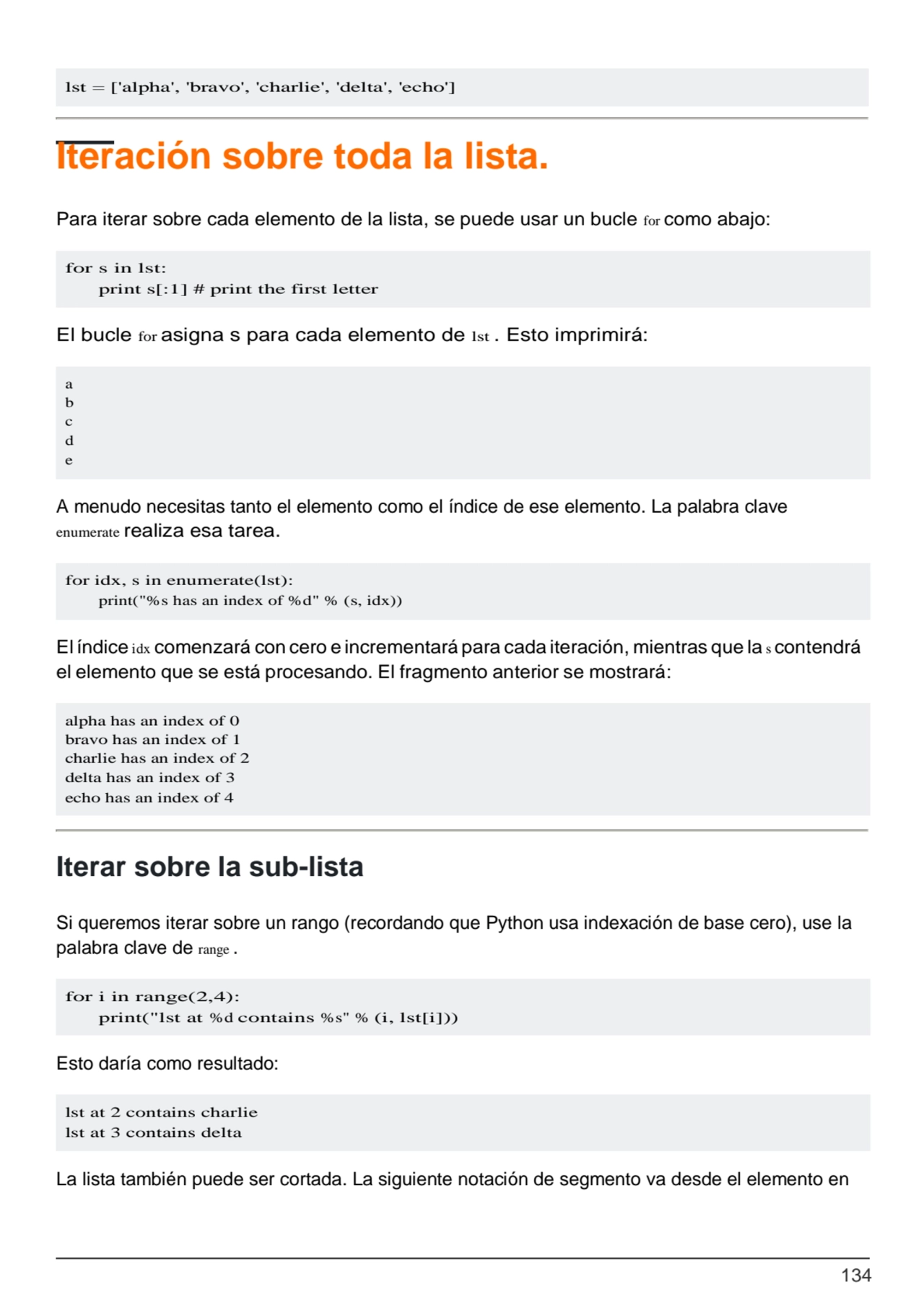 134
for s in lst:
print s[:1] # print the first letter
a 
b 
c 
d 
e
for idx, s in enumerat…