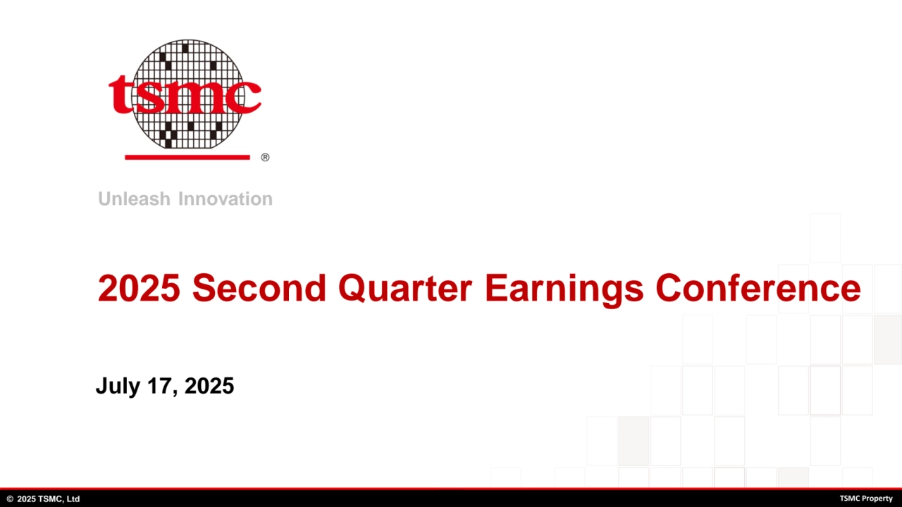 Unleash Innovation
© 2025 TSMC, Ltd 0 TSMC Property
Unleash Innovation
2025 Second Quarter Earnings Conference 
July 17, 2025