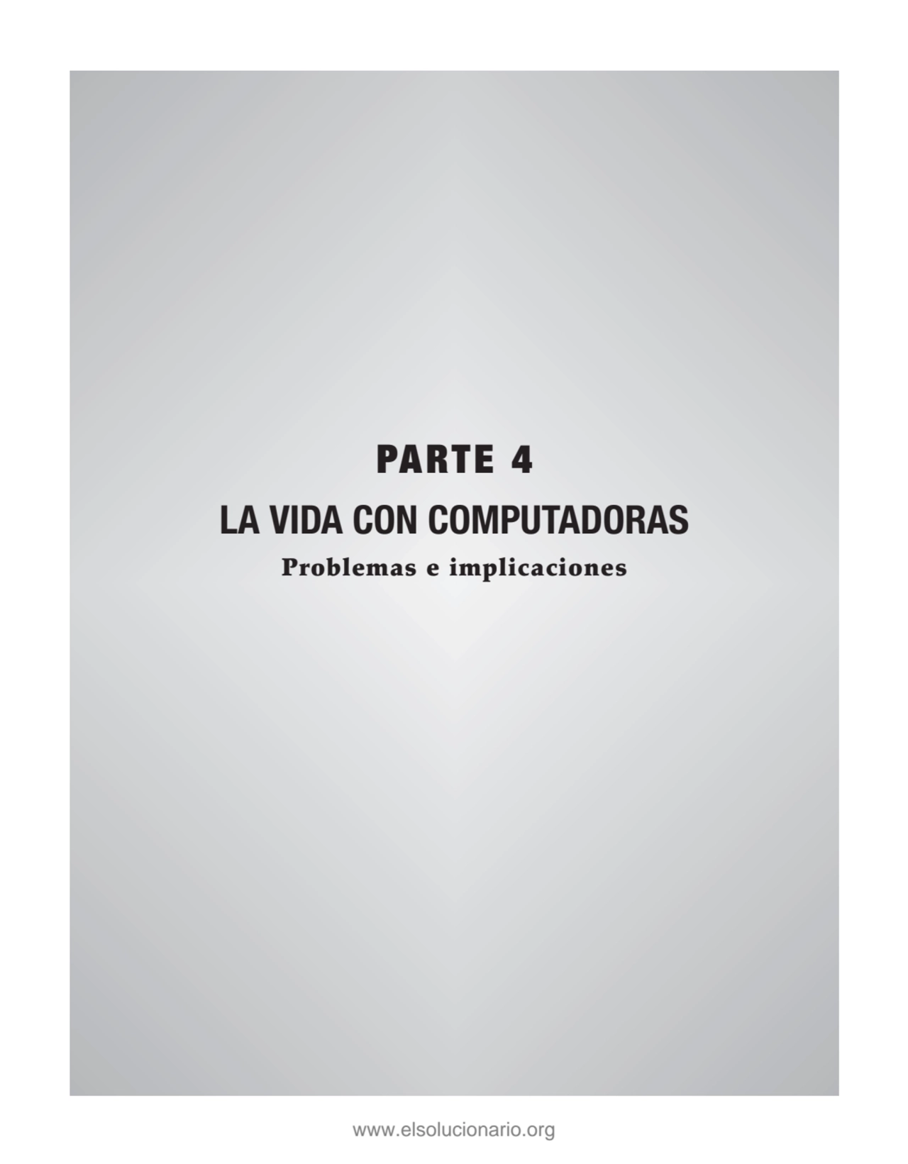 PARTE 4
LA VIDA CON COMPUTADORAS
Problemas e implicaciones
www.elsolucionario.org