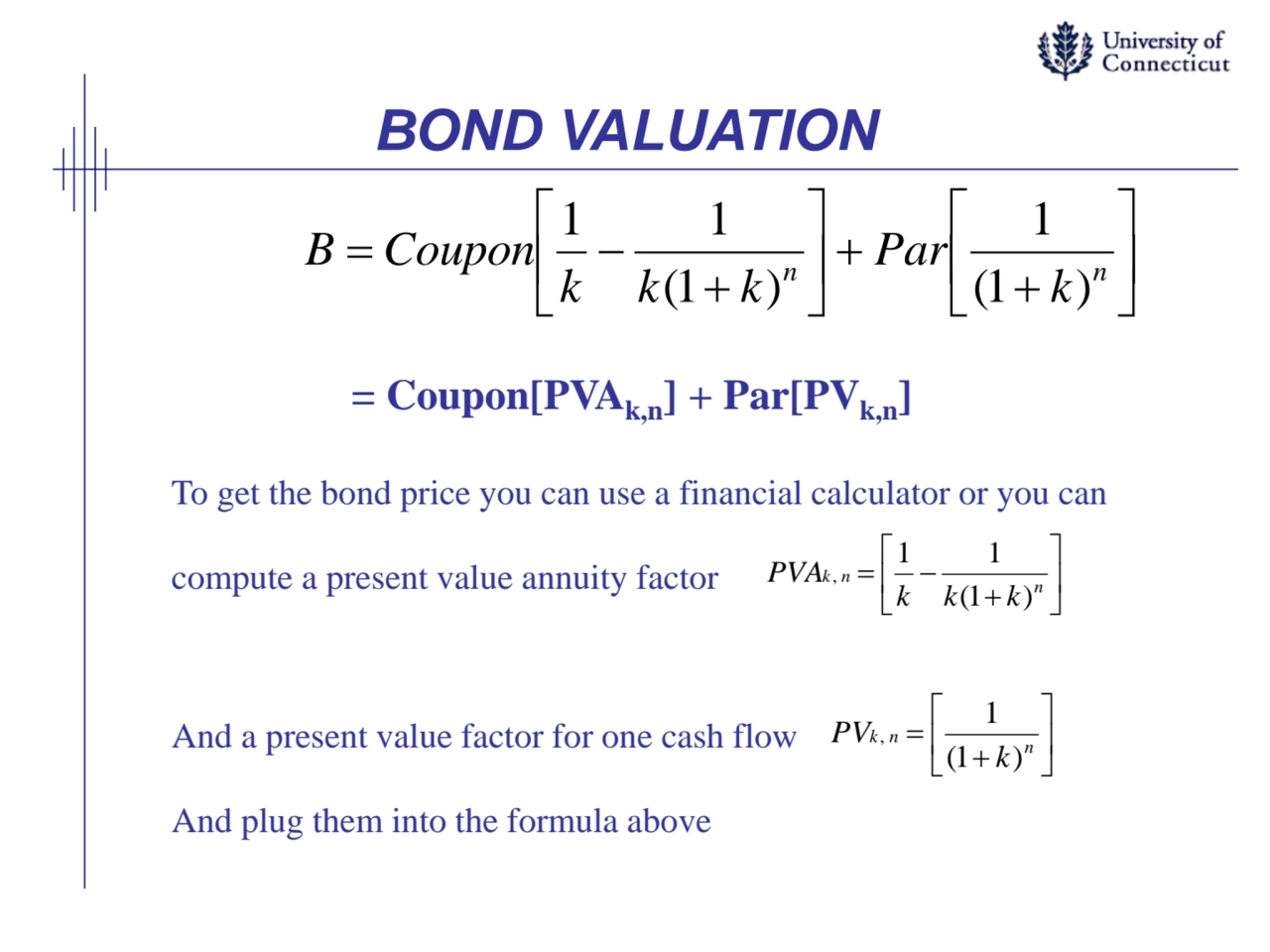 BOND VALUATION






+
=
n
k n
k
PV
(1 )
1
,
 = Coupon[PVAk,n] + Par[PVk,n]
…