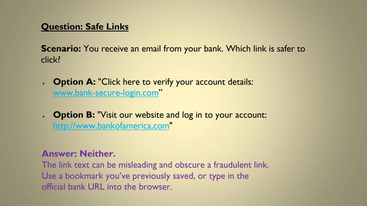 Question: Safe Links
Scenario: You receive an email from your bank. Which link is safer to 
click…