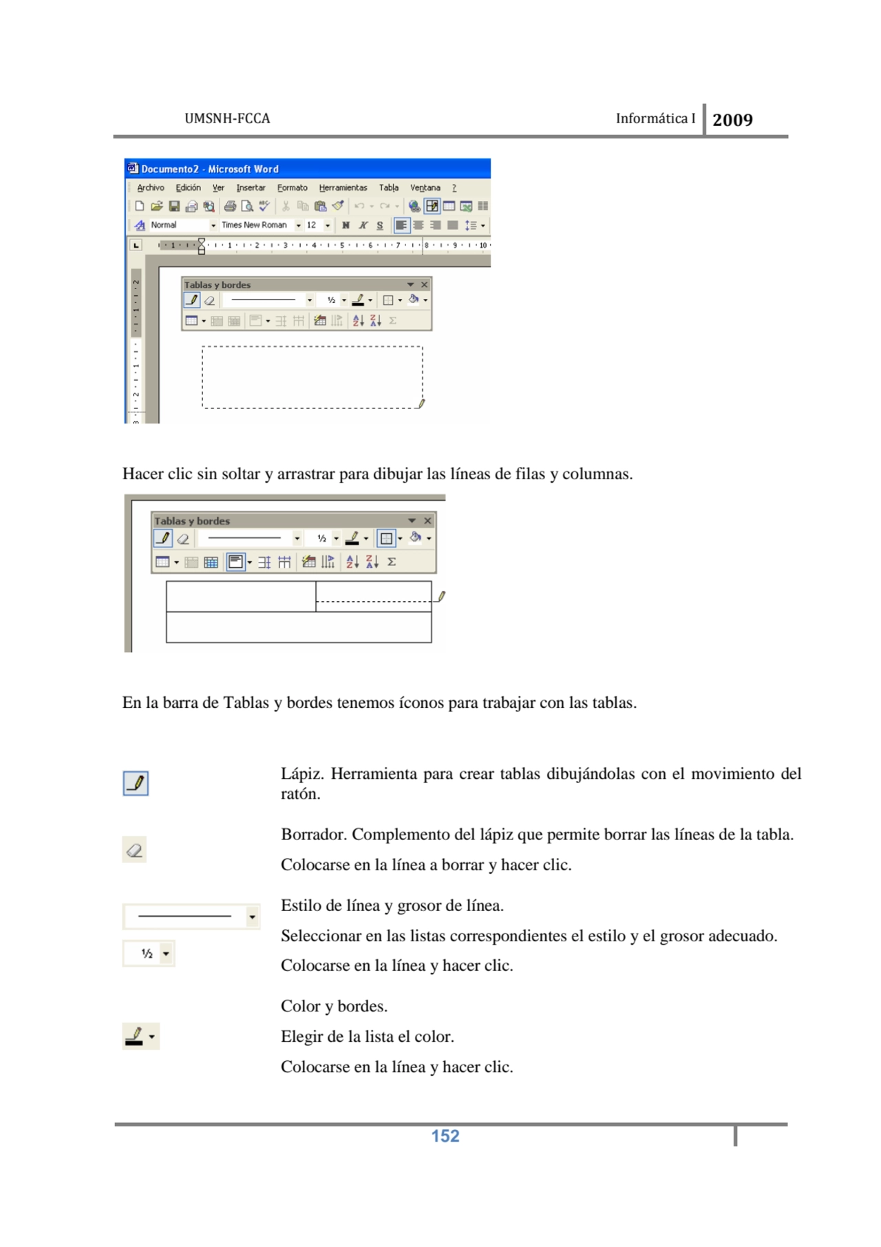 UMSNH-FCCA Informática I 2009
 152
Hacer clic sin soltar y arrastrar para dibujar las líneas de f…