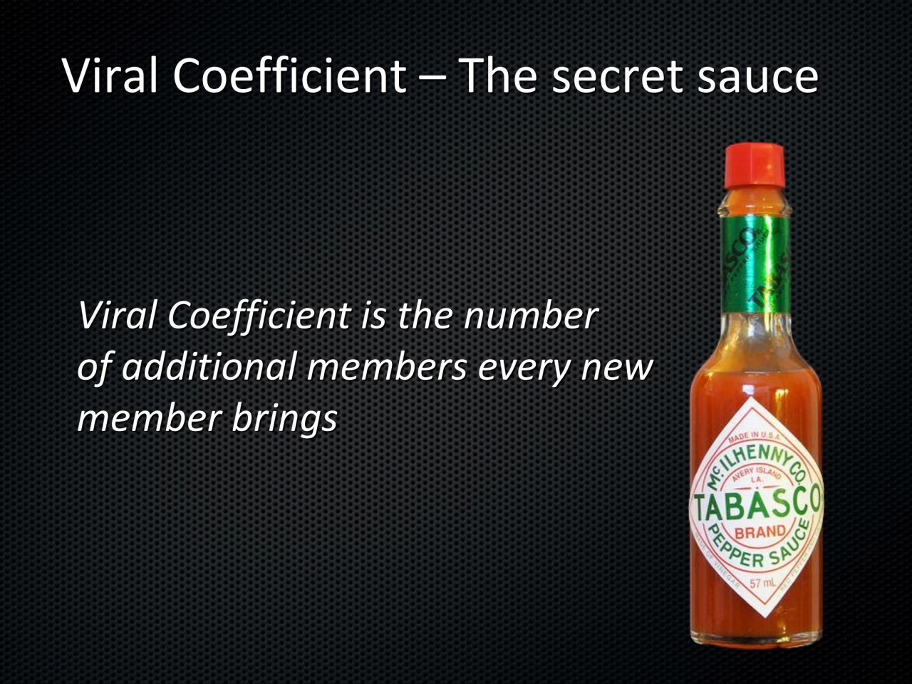 Viral Coefficient – The secret sauce 
Viral Coefficient is the number 
of additional members ever…