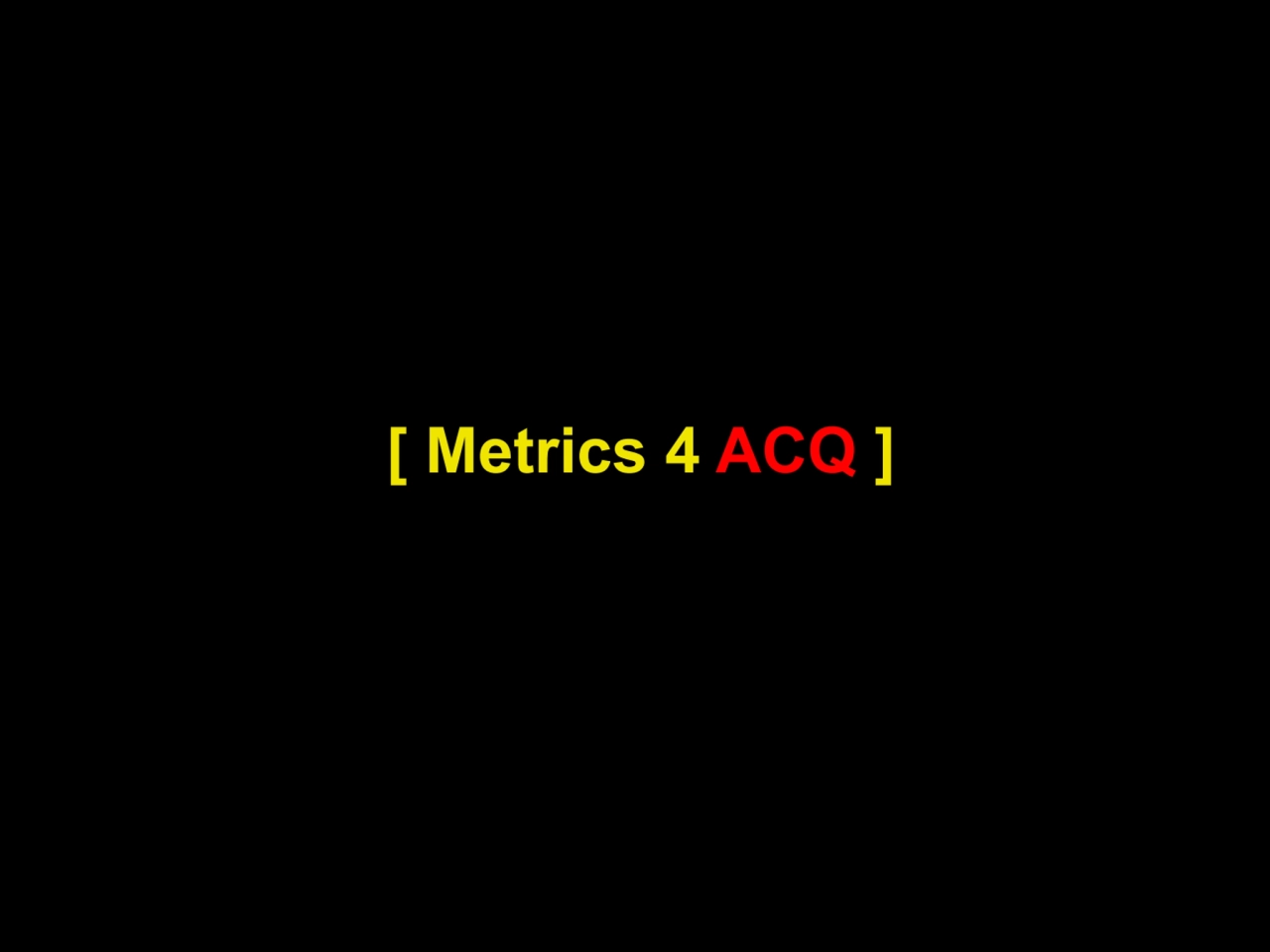 [ Metrics 4 ACQ ]