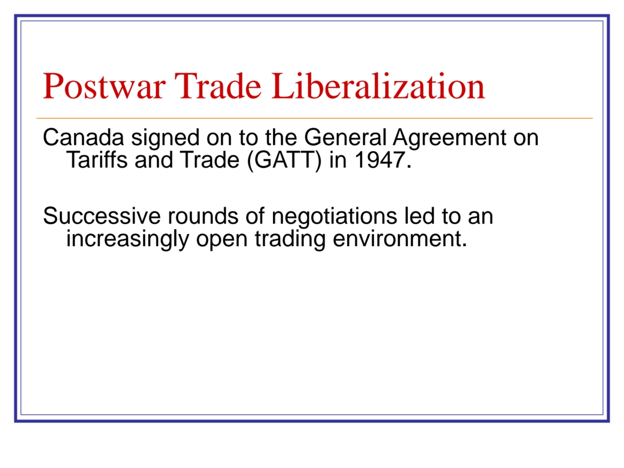 Postwar Trade Liberalization
Canada signed on to the General Agreement on 
Tariffs and Trade (GAT…