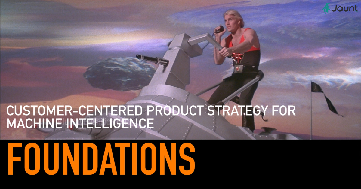 Product Strategy Foundations: Customer-Centered Product Strategy For Machine Intelligence - Part 3