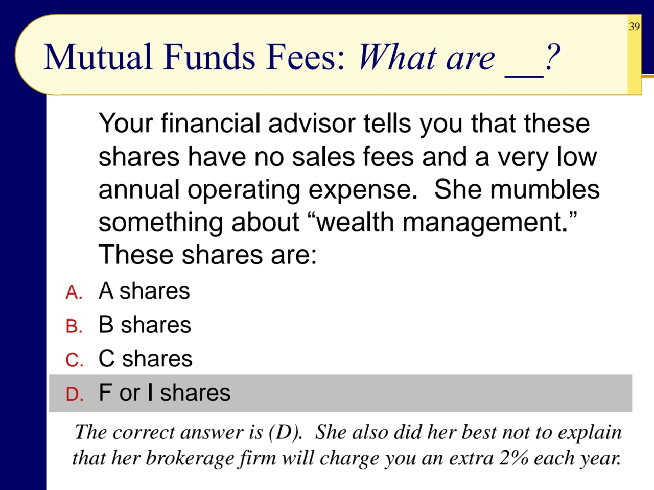 39
Mutual Funds Fees: What are __?
Your financial advisor tells you that these 
shares have no s…