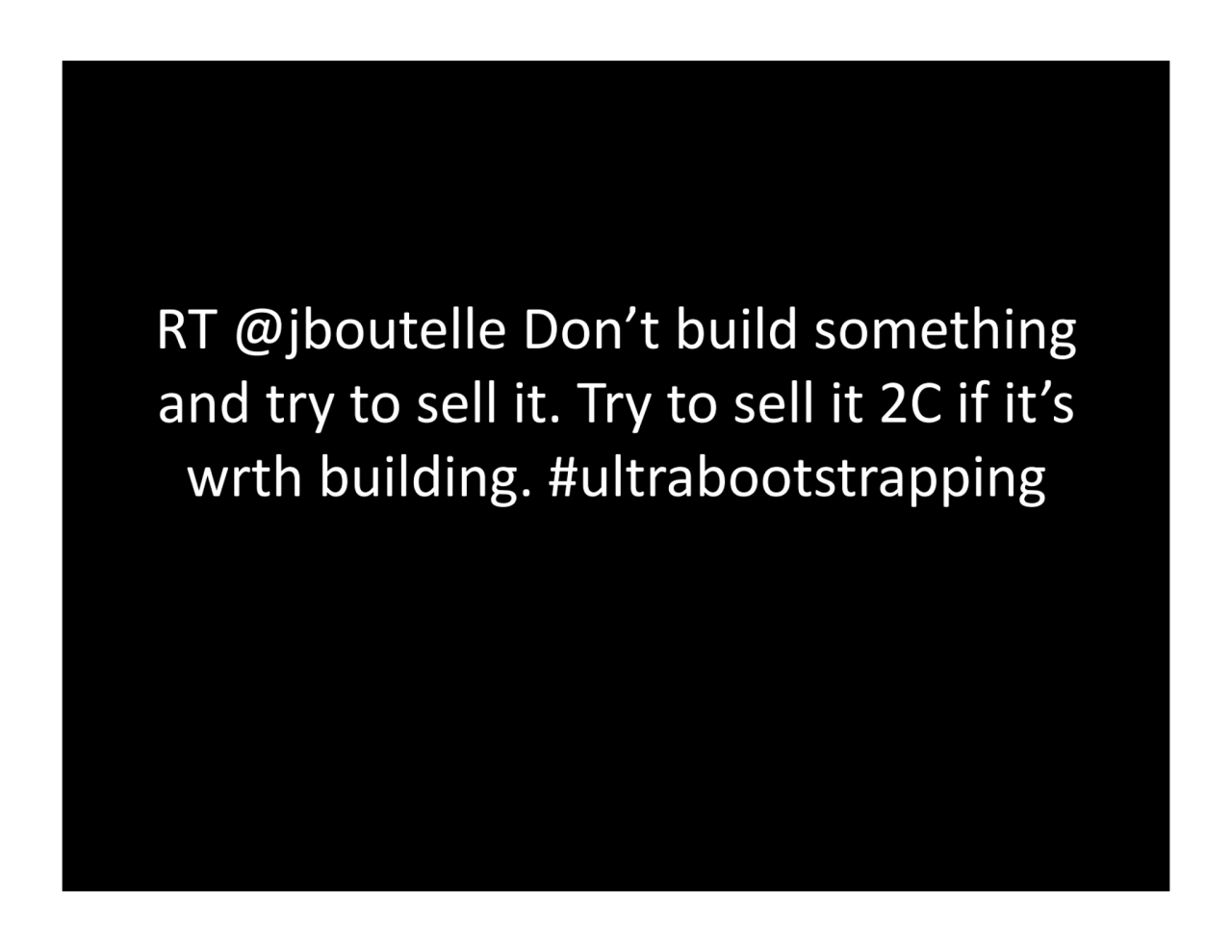 RT.@jboutelle.Don’t.build.something.
and.try.to.sell.it..Try.to.sell.it.2C.if.it’s.
wrth.building…