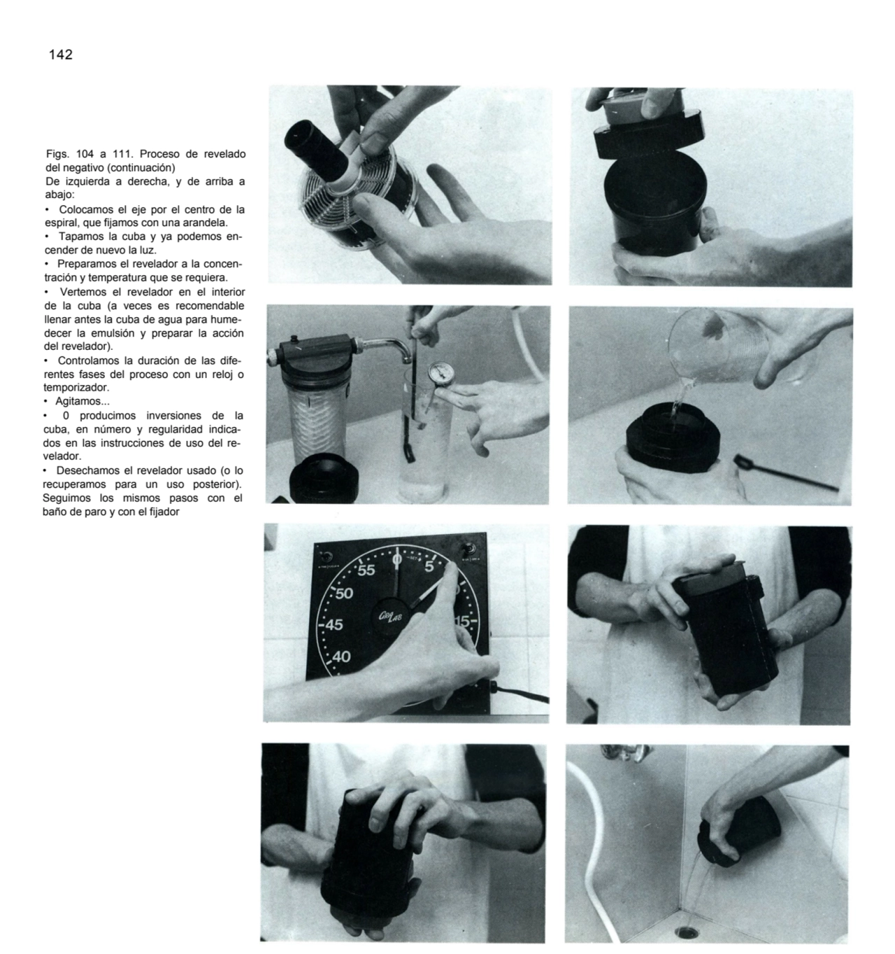 142
Figs. 104 a 111. Proceso de revelado 
del negativo (continuación)
De izquierda a derecha, y …