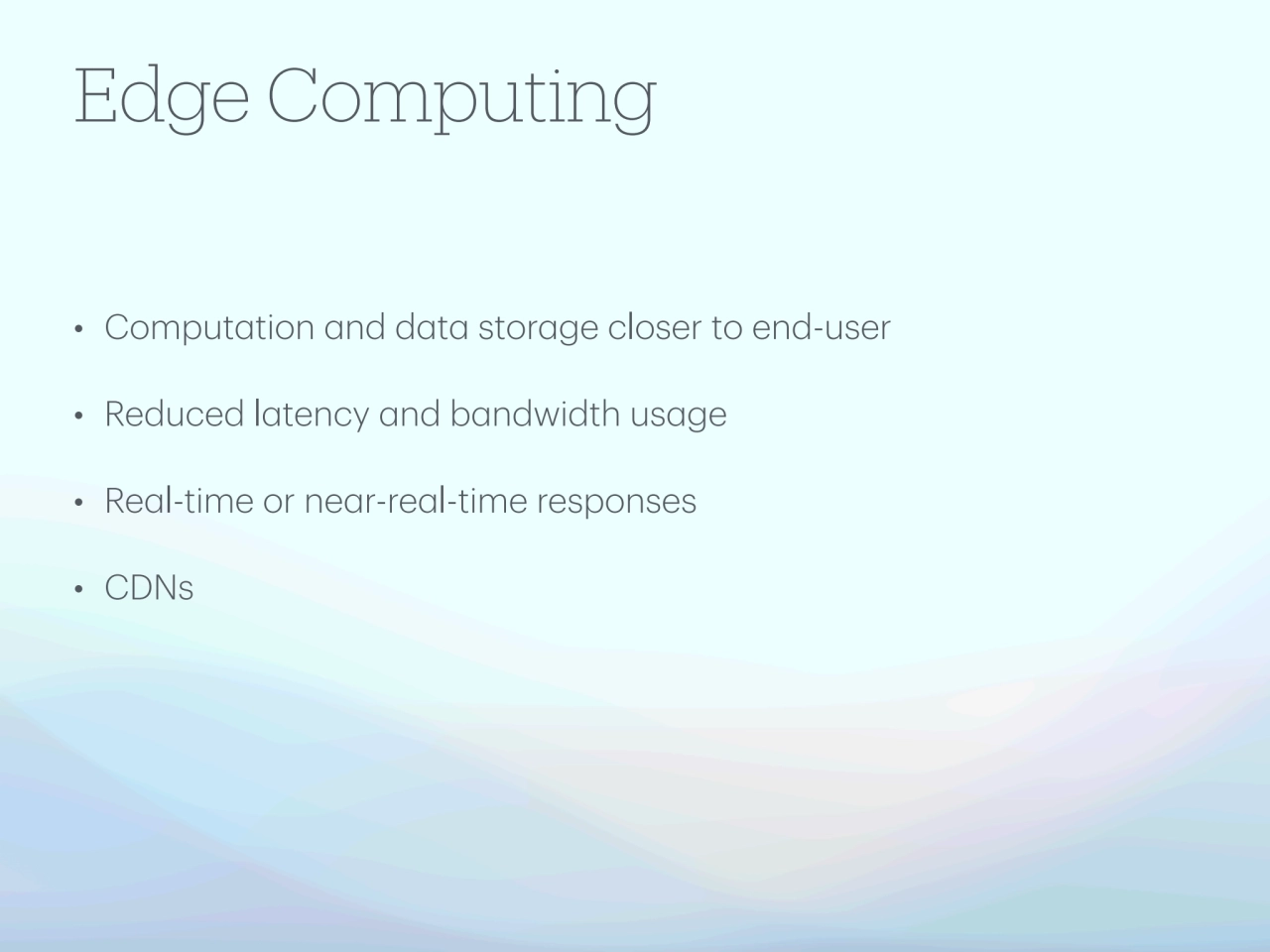 Edge Computing
• Computation and data storage closer to end-user 
• Reduced latency and bandwidth…