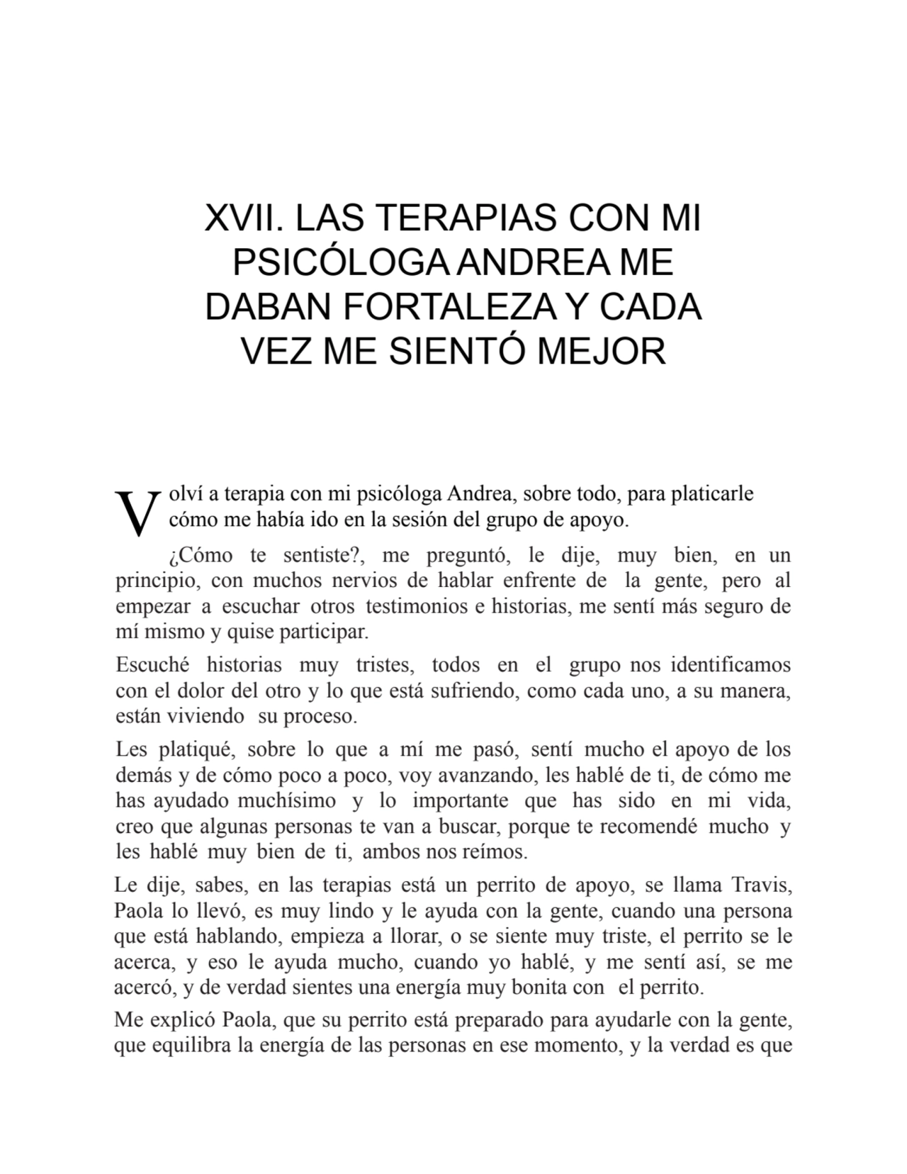 V
XVII. LAS TERAPIAS CON MI
PSICÓLOGA ANDREA ME
DABAN FORTALEZA Y CADA
VEZ ME SIENTÓ MEJOR
olv…