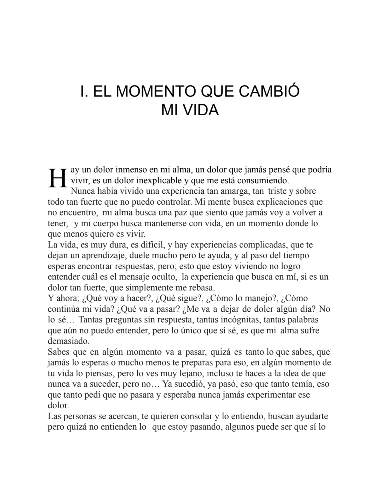 H
I. EL MOMENTO QUE CAMBIÓ
MI VIDA
ay un dolor inmenso en mi alma, un dolor que jamás pensé que …