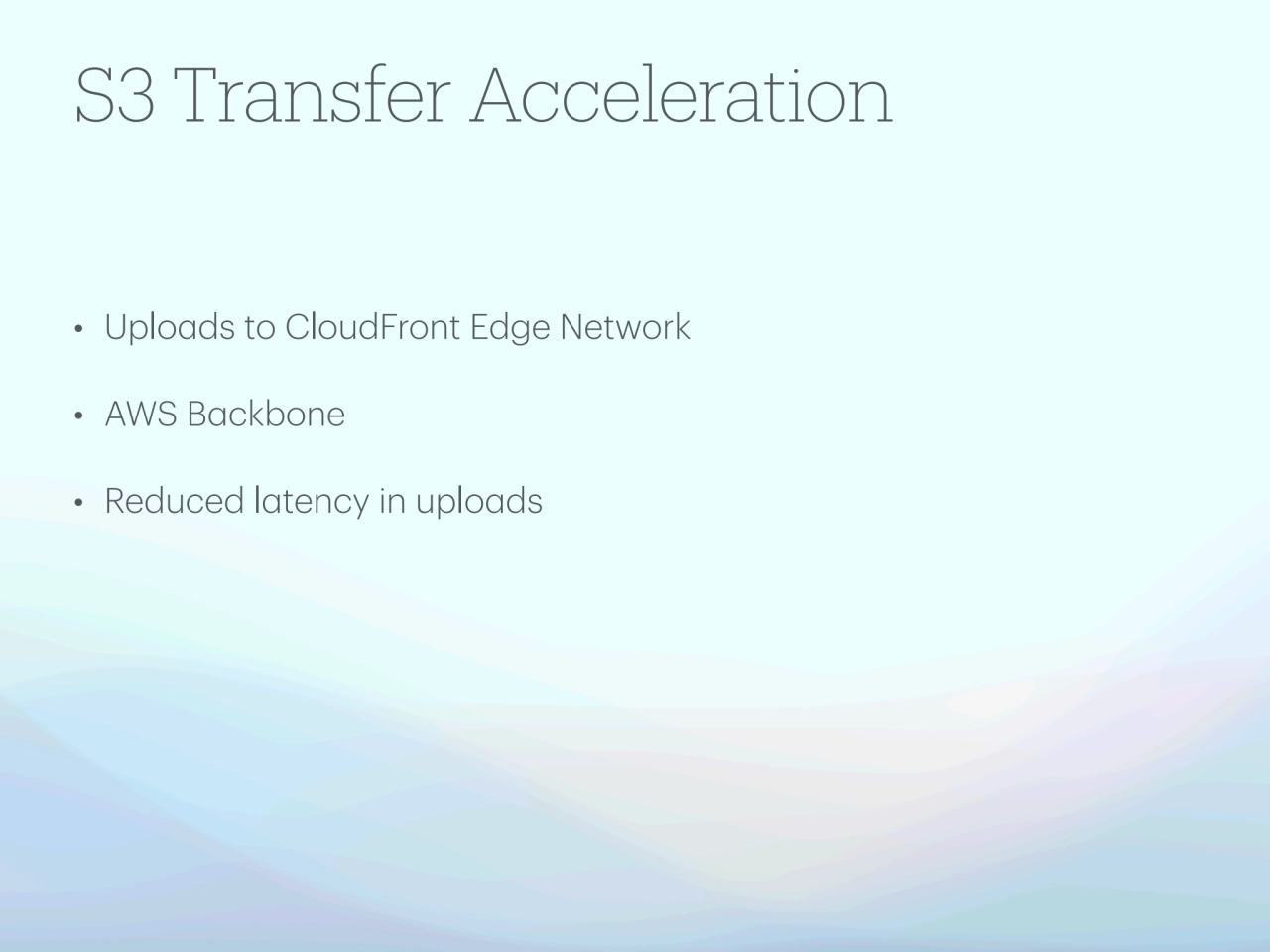 S3 Transfer Acceleration
• Uploads to CloudFront Edge Network 
• AWS Backbone 
• Reduced latency…