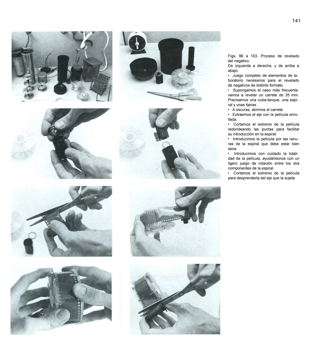 141
Figs. 96 a 103. Proceso de revelado 
del negativo.
De izquierda a derecha, y de arriba a 
a…