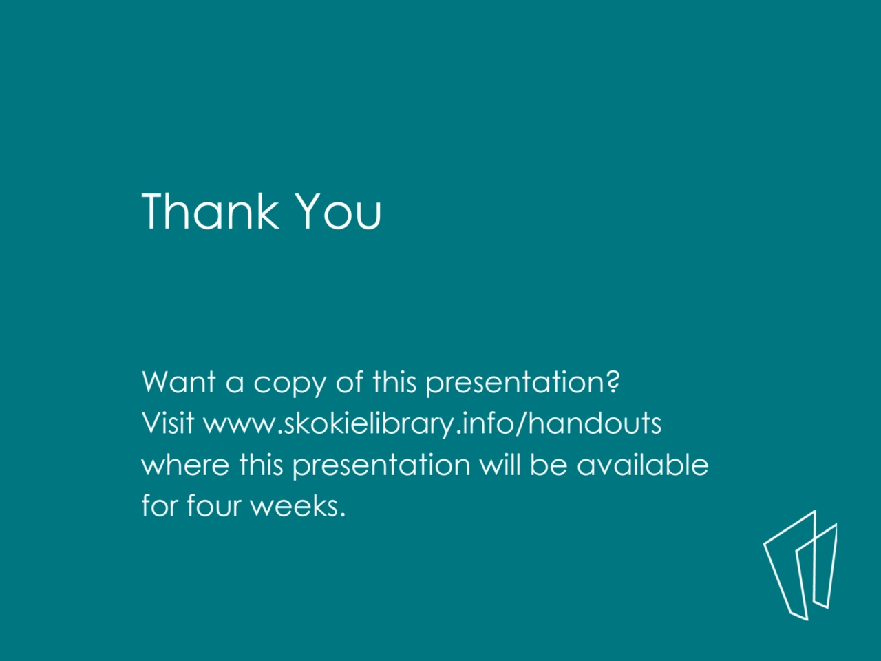 Want a copy of this presentation?
Visit www.skokielibrary.info/handouts 
where this presentation …