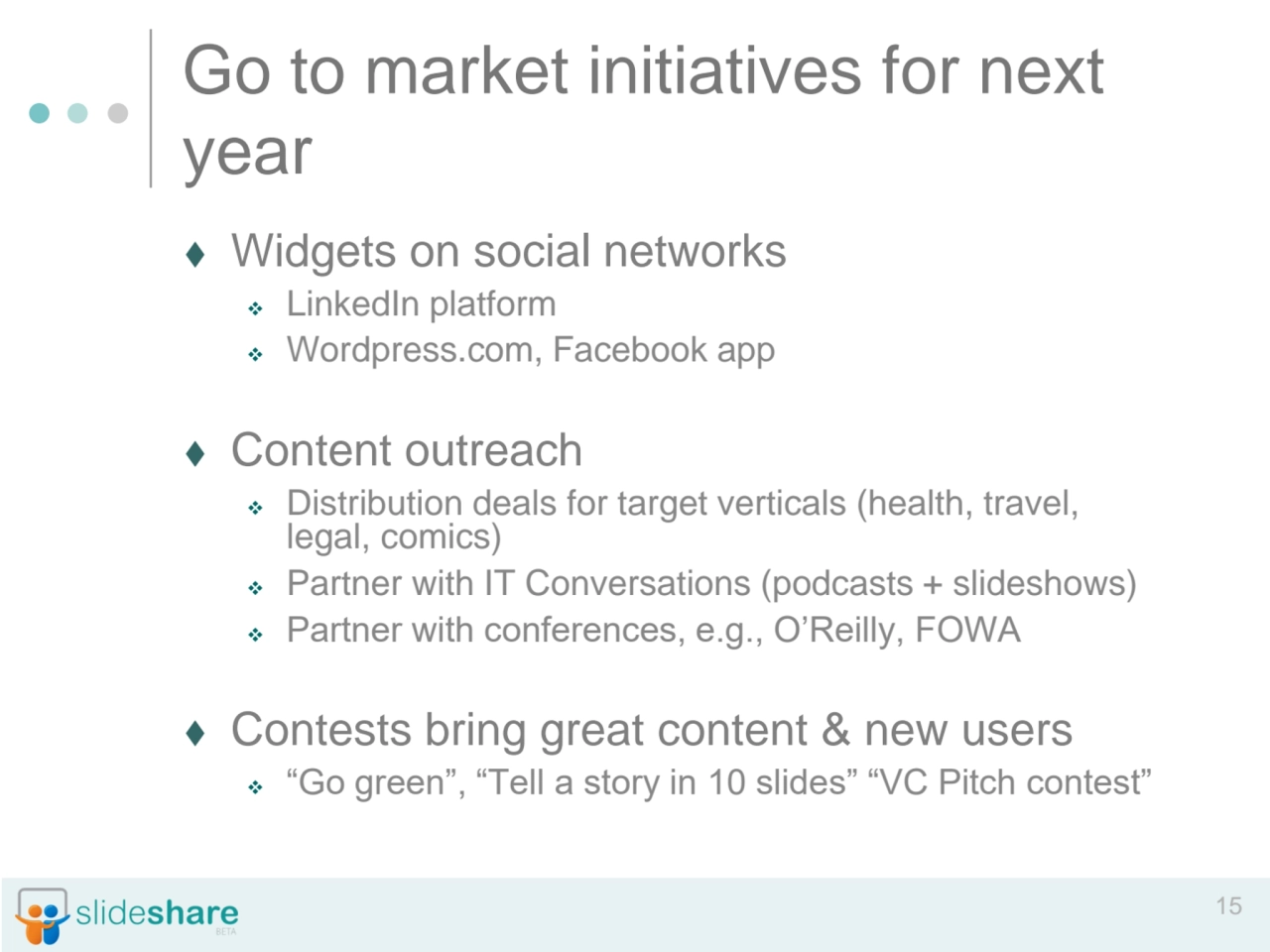 15
Go to market initiatives for next 
year
⧫ Widgets on social networks
❖ LinkedIn platform
❖ …