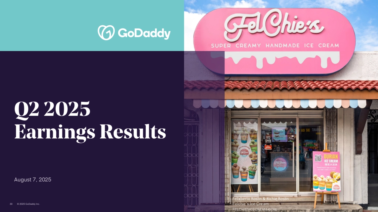 30 © 2025 GoDaddy Inc.
Q2 2025 
Earnings Results
August 7, 2025
Felixberto Roslin & Richie Roslin
Felchie's Ice Cream
FELCHIESICECREAM.COM