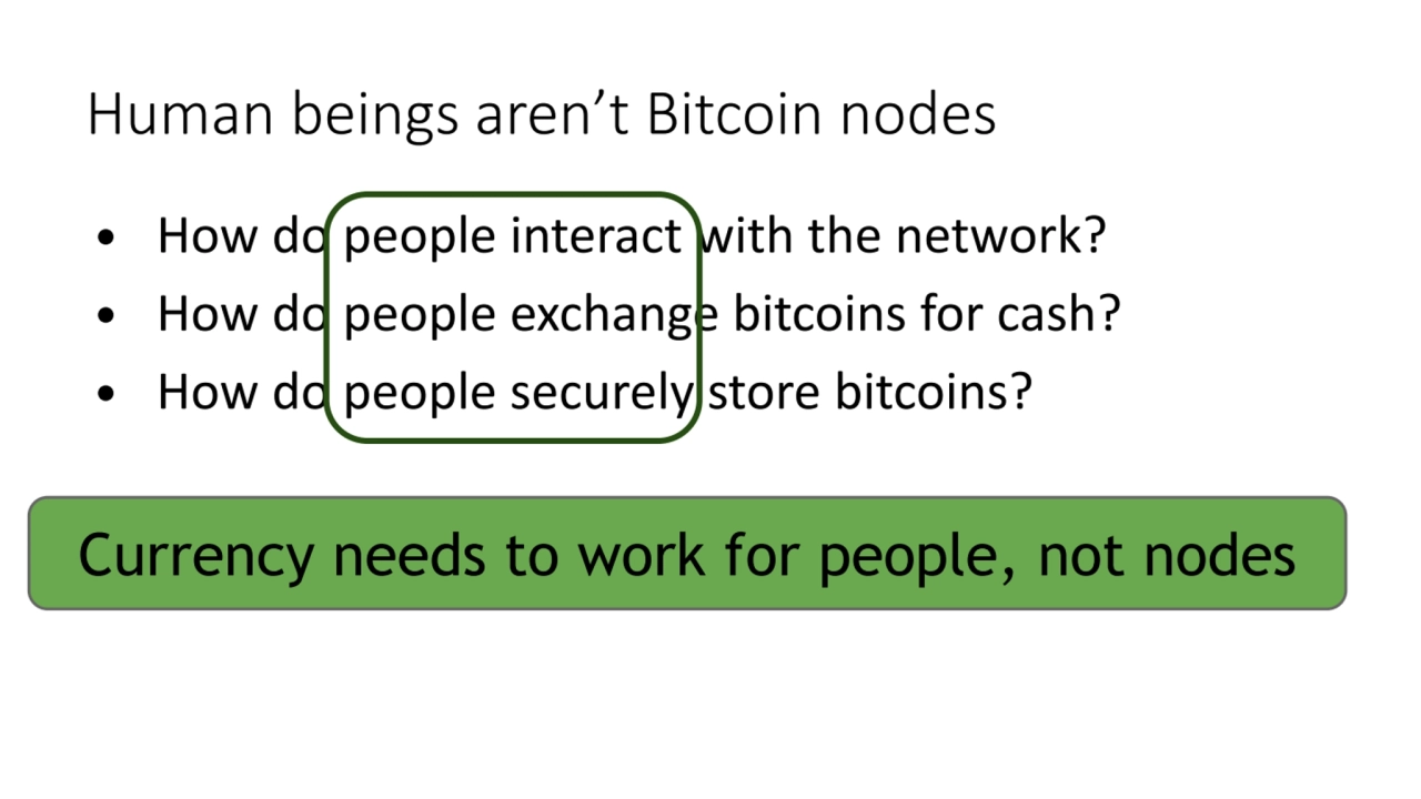 Human beings aren’t Bitcoin nodes
• How do people interact with the network?
• How do people exch…